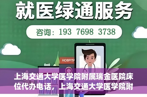 上海交通大学医学院附属瑞金医院床位代办电话，上海交通大学医学院附属瑞金医院床位预约咨询热线
