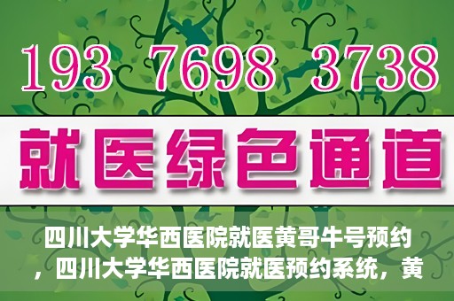 四川大学华西医院就医黄哥牛号预约，四川大学华西医院就医预约系统，黄哥牛号预约服务启动