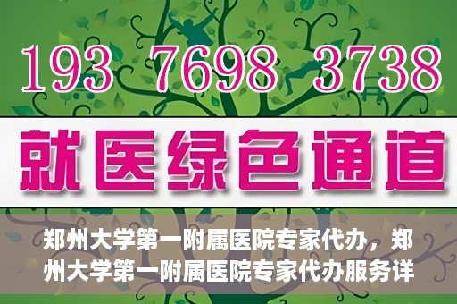 郑州大学第一附属医院专家代办，郑州大学第一附属医院专家代办服务详解
