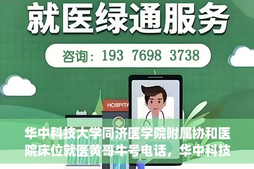 华中科技大学同济医学院附属协和医院床位就医黄哥牛号电话，华中科技大学同济医学院附属协和医院床位就医信息及黄哥牛号联系电话揭秘