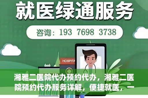 湘雅二医院代办预约代办，湘雅二医院预约代办服务详解，便捷就医，一键预约代办体验