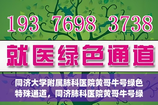 同济大学附属肺科医院黄哥牛号绿色特殊通道，同济肺科医院黄哥牛号绿色特殊通道揭秘