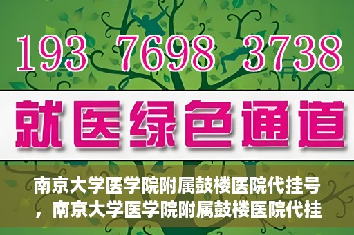 南京大学医学院附属鼓楼医院代挂号，南京大学医学院附属鼓楼医院代挂号服务详解