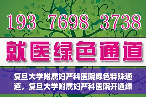 复旦大学附属妇产科医院绿色特殊通道，复旦大学附属妇产科医院开通绿色特殊通道，关爱患者健康新举措