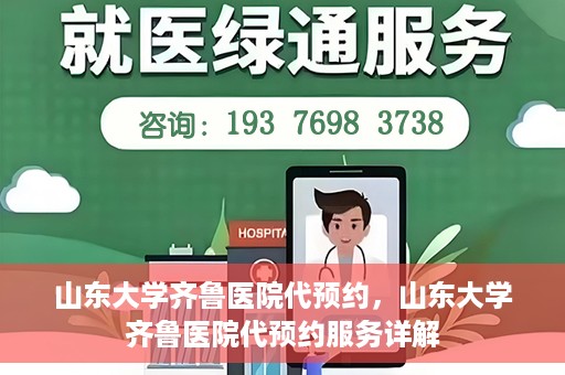 山东大学齐鲁医院代预约，山东大学齐鲁医院代预约服务详解
