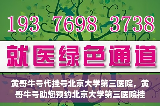 黄哥牛号代挂号北京大学第三医院，黄哥牛号助您预约北京大学第三医院挂号服务