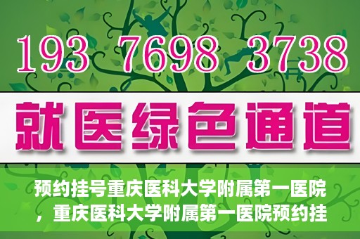 预约挂号重庆医科大学附属第一医院，重庆医科大学附属第一医院预约挂号服务启动
