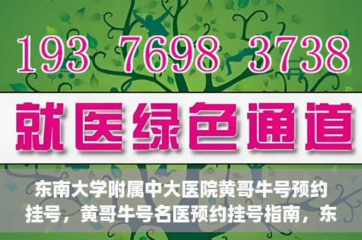 东南大学附属中大医院黄哥牛号预约挂号，黄哥牛号名医预约挂号指南，东南大学附属中大医院预约攻略