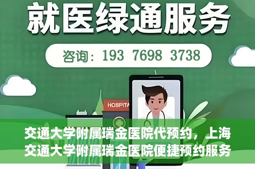 交通大学附属瑞金医院代预约，上海交通大学附属瑞金医院便捷预约服务解析