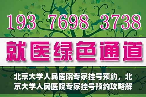 北京大学人民医院专家挂号预约，北京大学人民医院专家挂号预约攻略解析