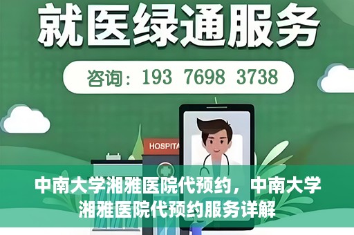 中南大学湘雅医院代预约，中南大学湘雅医院代预约服务详解