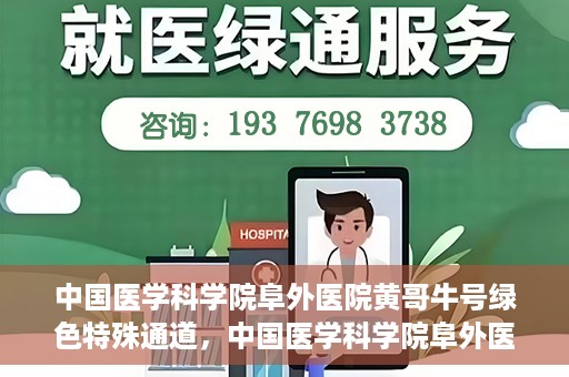 中国医学科学院阜外医院黄哥牛号绿色特殊通道，中国医学科学院阜外医院黄哥牛号，绿色特殊通道的医学力量探索
