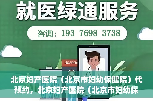 北京妇产医院（北京市妇幼保健院）代预约，北京妇产医院（北京市妇幼保健院）代预约服务指南