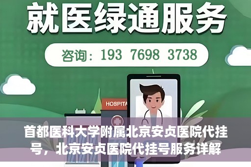 首都医科大学附属北京安贞医院代挂号，北京安贞医院代挂号服务详解