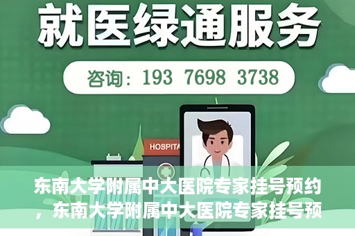 东南大学附属中大医院专家挂号预约，东南大学附属中大医院专家挂号预约攻略