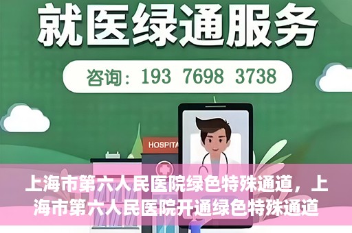 上海市第六人民医院绿色特殊通道，上海市第六人民医院开通绿色特殊通道，助力患者快速就医
