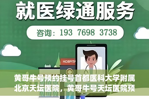 黄哥牛号预约挂号首都医科大学附属北京天坛医院，黄哥牛号天坛医院预约挂号攻略，轻松预约首都医科大学附属北京天坛医院