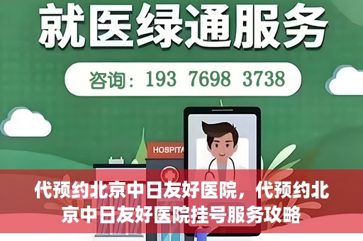 代预约北京中日友好医院，代预约北京中日友好医院挂号服务攻略