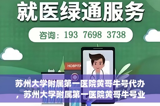 苏州大学附属第一医院黄哥牛号代办，苏州大学附属第一医院黄哥牛号业务代办攻略