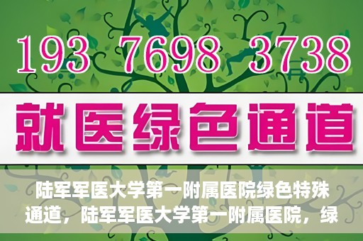 陆军军医大学第一附属医院绿色特殊通道，陆军军医大学第一附属医院，绿色特殊通道开启生命之门