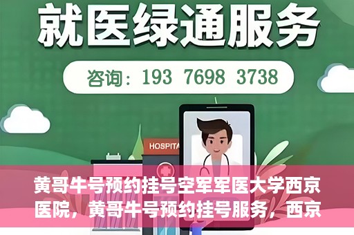 黄哥牛号预约挂号空军军医大学西京医院，黄哥牛号预约挂号服务，西京医院轻松预约就医体验