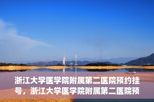 浙江大学医学院附属第二医院预约挂号，浙江大学医学院附属第二医院预约挂号攻略解析