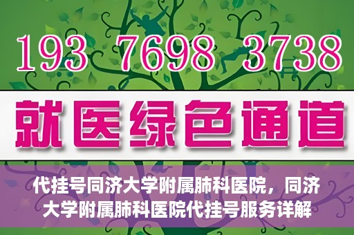 代挂号同济大学附属肺科医院，同济大学附属肺科医院代挂号服务详解
