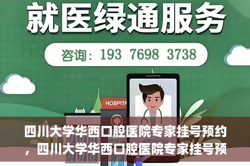 四川大学华西口腔医院专家挂号预约，四川大学华西口腔医院专家挂号预约攻略