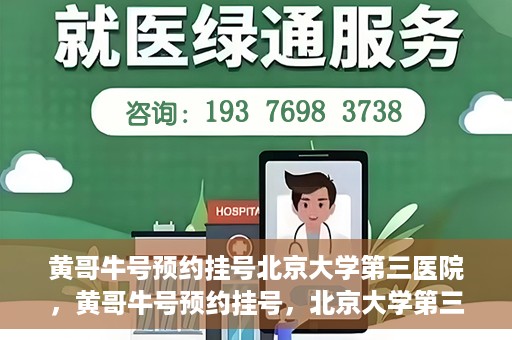 黄哥牛号预约挂号北京大学第三医院，黄哥牛号预约挂号，北京大学第三医院便捷就医新体验