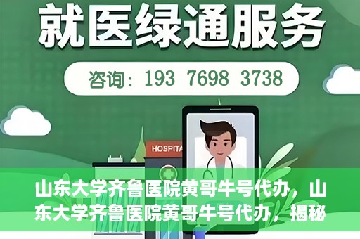 山东大学齐鲁医院黄哥牛号代办，山东大学齐鲁医院黄哥牛号代办，揭秘背后的故事与真相