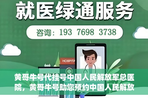 黄哥牛号代挂号中国人民解放军总医院，黄哥牛号助您预约中国人民解放军总医院专家号