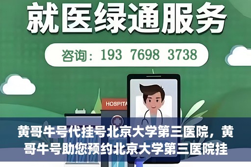 黄哥牛号代挂号北京大学第三医院，黄哥牛号助您预约北京大学第三医院挂号服务