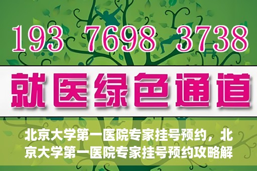 北京大学第一医院专家挂号预约，北京大学第一医院专家挂号预约攻略解析