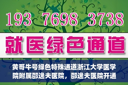 黄哥牛号绿色特殊通道浙江大学医学院附属邵逸夫医院，邵逸夫医院开通绿色特殊通道，黄哥牛号引领绿色就医风潮