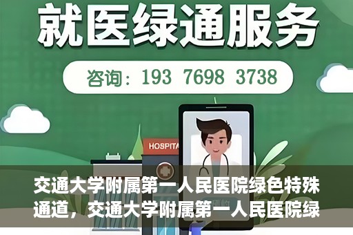 交通大学附属第一人民医院绿色特殊通道，交通大学附属第一人民医院绿色特殊通道，打造健康之路的新篇章