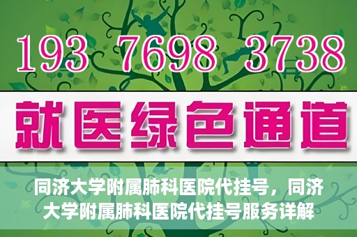 同济大学附属肺科医院代挂号，同济大学附属肺科医院代挂号服务详解