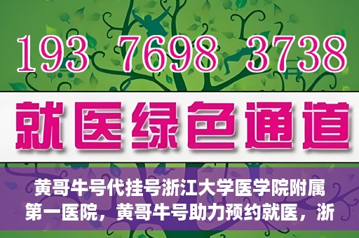 黄哥牛号代挂号浙江大学医学院附属第一医院，黄哥牛号助力预约就医，浙江大学医学院附属第一医院开启便捷挂号模式