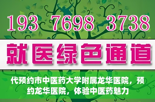 代预约市中医药大学附属龙华医院，预约龙华医院，体验中医药魅力