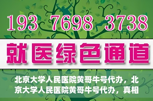北京大学人民医院黄哥牛号代办，北京大学人民医院黄哥牛号代办，真相揭秘与深度解读
