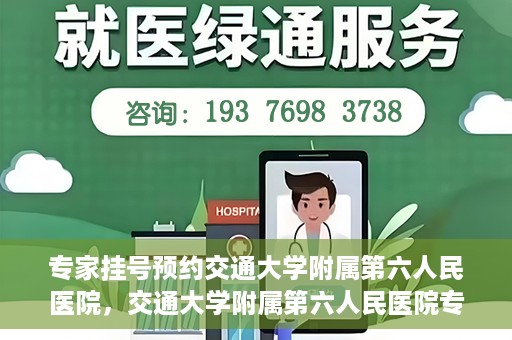 专家挂号预约交通大学附属第六人民医院，交通大学附属第六人民医院专家挂号预约解析