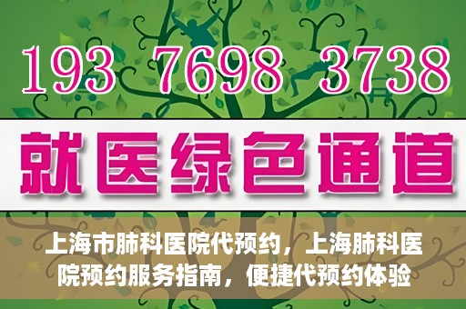 上海市肺科医院代预约，上海肺科医院预约服务指南，便捷代预约体验