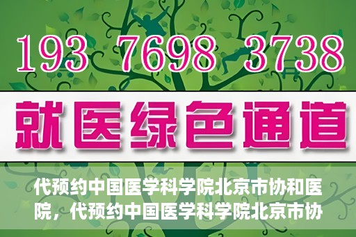 代预约中国医学科学院北京市协和医院，代预约中国医学科学院北京市协和医院，权威医疗资源的便捷通道