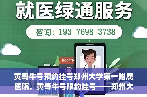 黄哥牛号预约挂号郑州大学第一附属医院，黄哥牛号预约挂号——郑州大学第一附属医院就医新体验