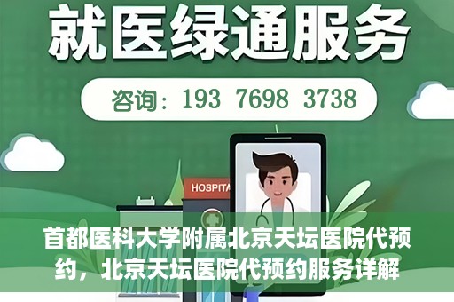 首都医科大学附属北京天坛医院代预约，北京天坛医院代预约服务详解