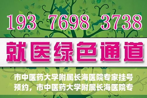 市中医药大学附属长海医院专家挂号预约，市中医药大学附属长海医院专家挂号预约系统上线