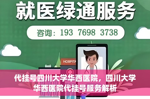 代挂号四川大学华西医院，四川大学华西医院代挂号服务解析