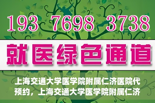 上海交通大学医学院附属仁济医院代预约，上海交通大学医学院附属仁济医院代预约服务详解