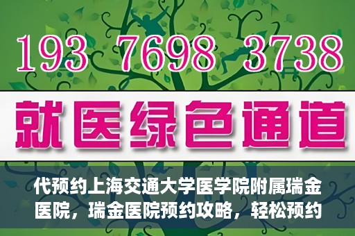 代预约上海交通大学医学院附属瑞金医院，瑞金医院预约攻略，轻松预约上海交通大学医学院附属瑞金医院