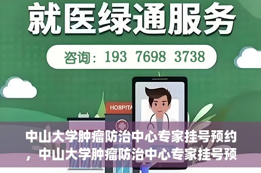 中山大学肿瘤防治中心专家挂号预约，中山大学肿瘤防治中心专家挂号预约指南