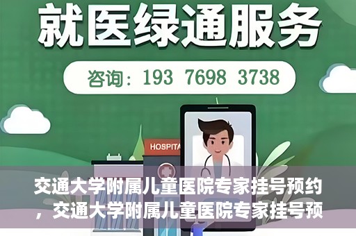交通大学附属儿童医院专家挂号预约，交通大学附属儿童医院专家挂号预约指南